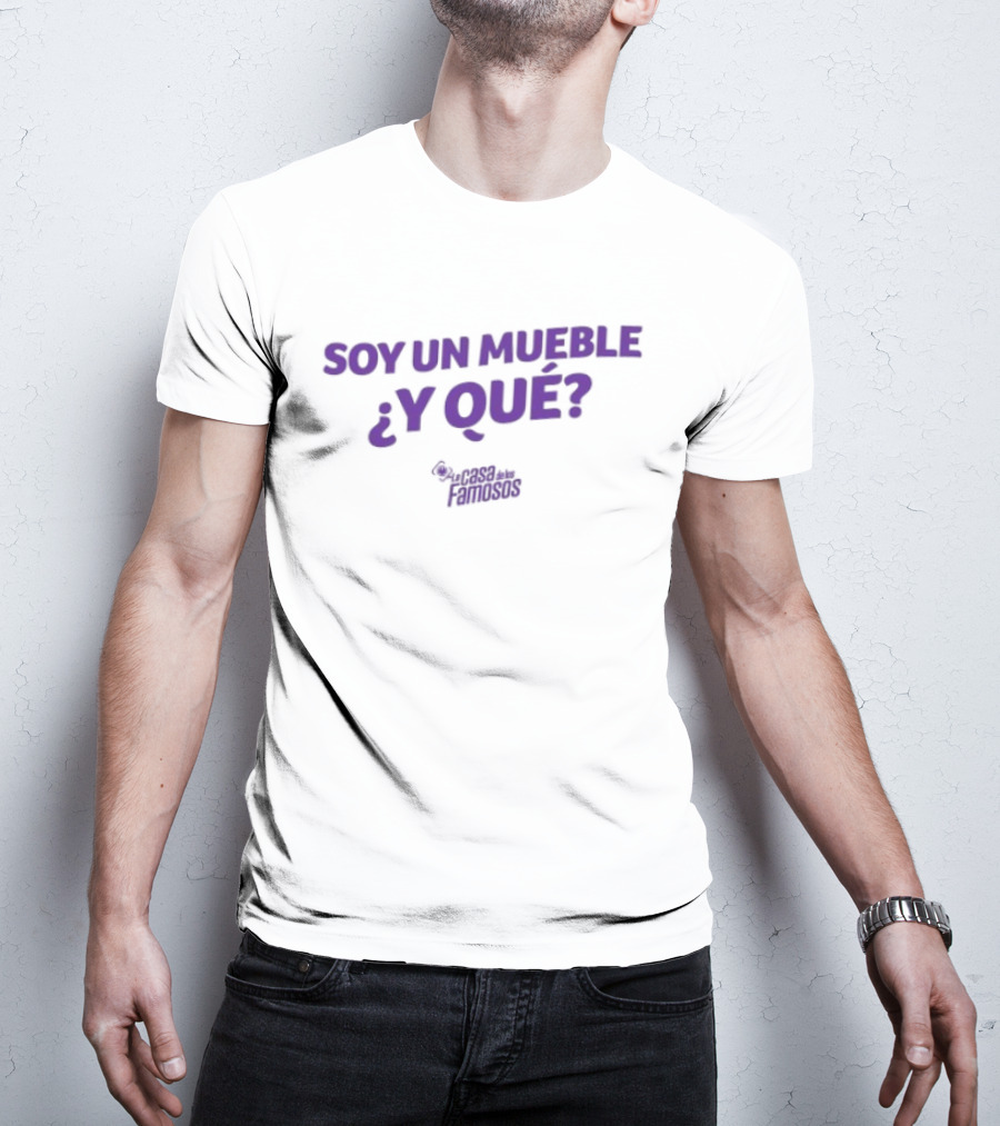 Soy Un Mueble ¿Y Qué? By La Casa De Los Famosos T-Shirt