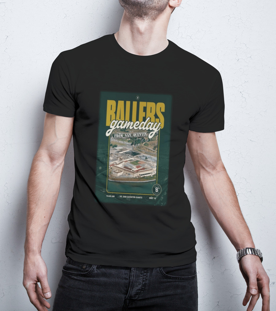 BALLERS Gameday From San Quentin Vs San Quentin Giants May 16 10:00 AM T-Shirt
