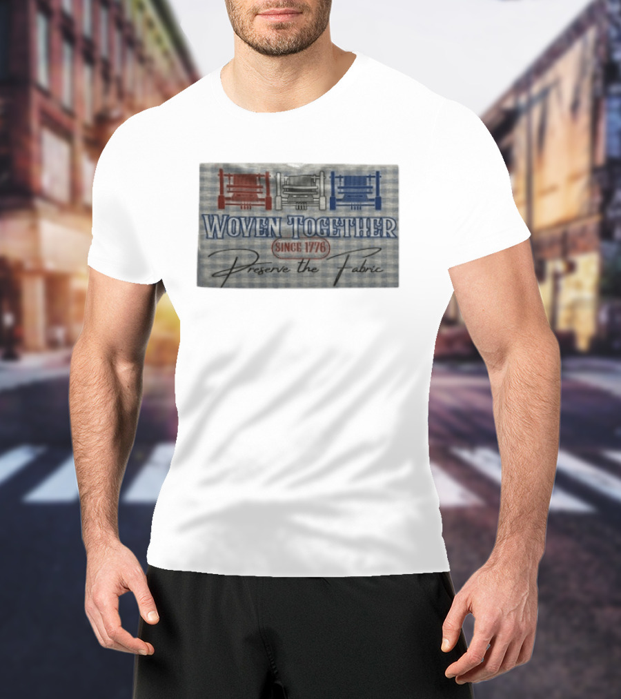 Woven Together Preserve The Fabric Since 1776 Patriotic Looms T-Shirt