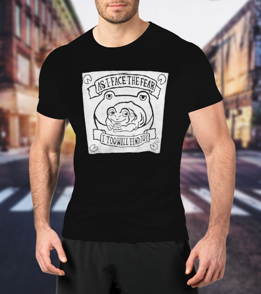 As I Face The Fear I Too Will Find Joy Frog T-Shirt