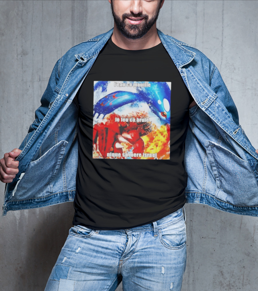 L'eau Ca Mouille Le Feu Ca Brule Nique Sa Mere Israel Kyogre Groudon T-Shirt