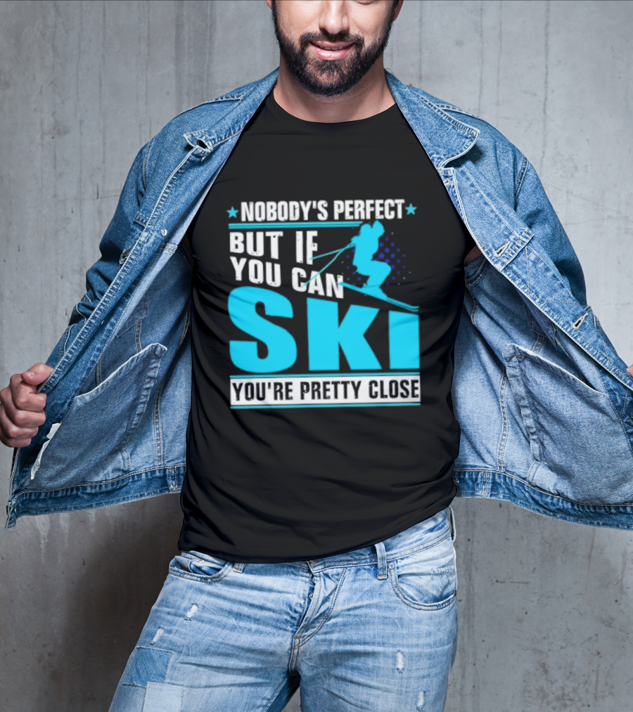 Nobody's Perfect But If You Can Ski You're Pretty Close T-Shirt