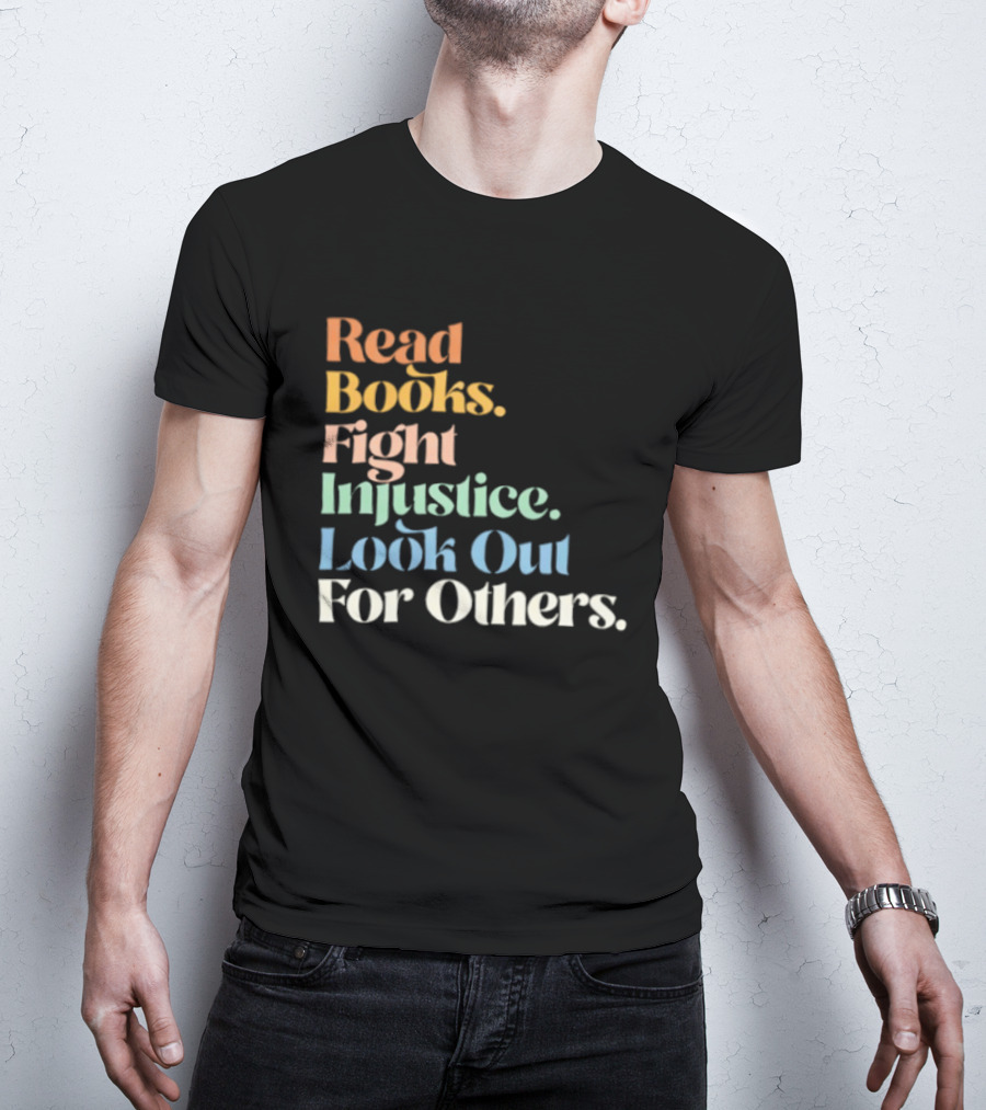 Read Books Fight Injustice Look Out For Others Positive Message T-Shirt