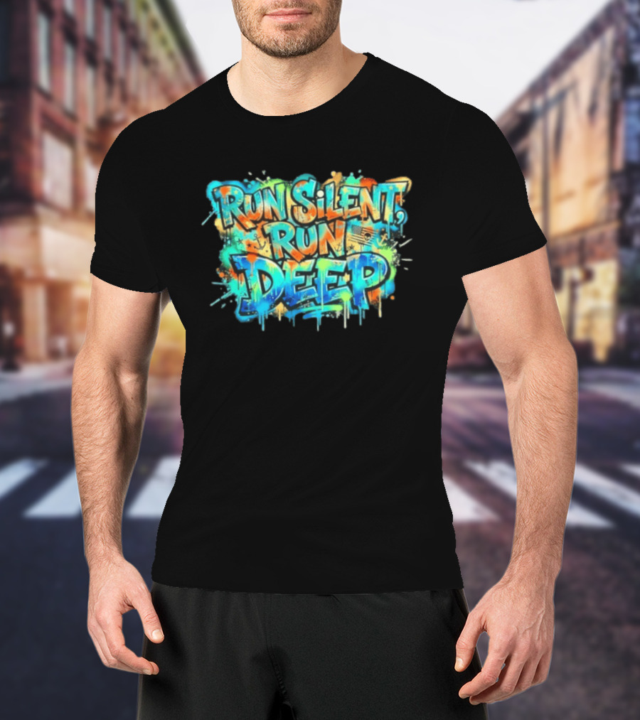 Run Silent Run Deep Vibrant Graffiti Street T-Shirt