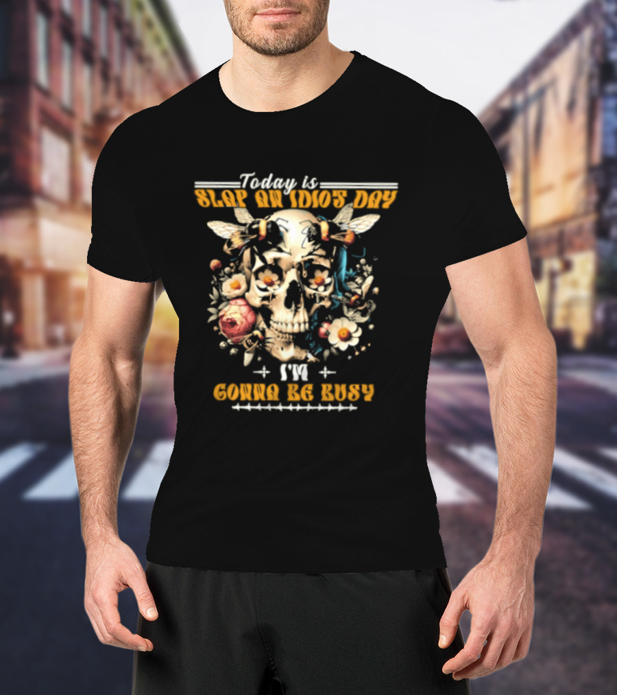 Skull And Bee Today Is Slap An Idiot Day I'm Gonna Be Busy T-Shirt