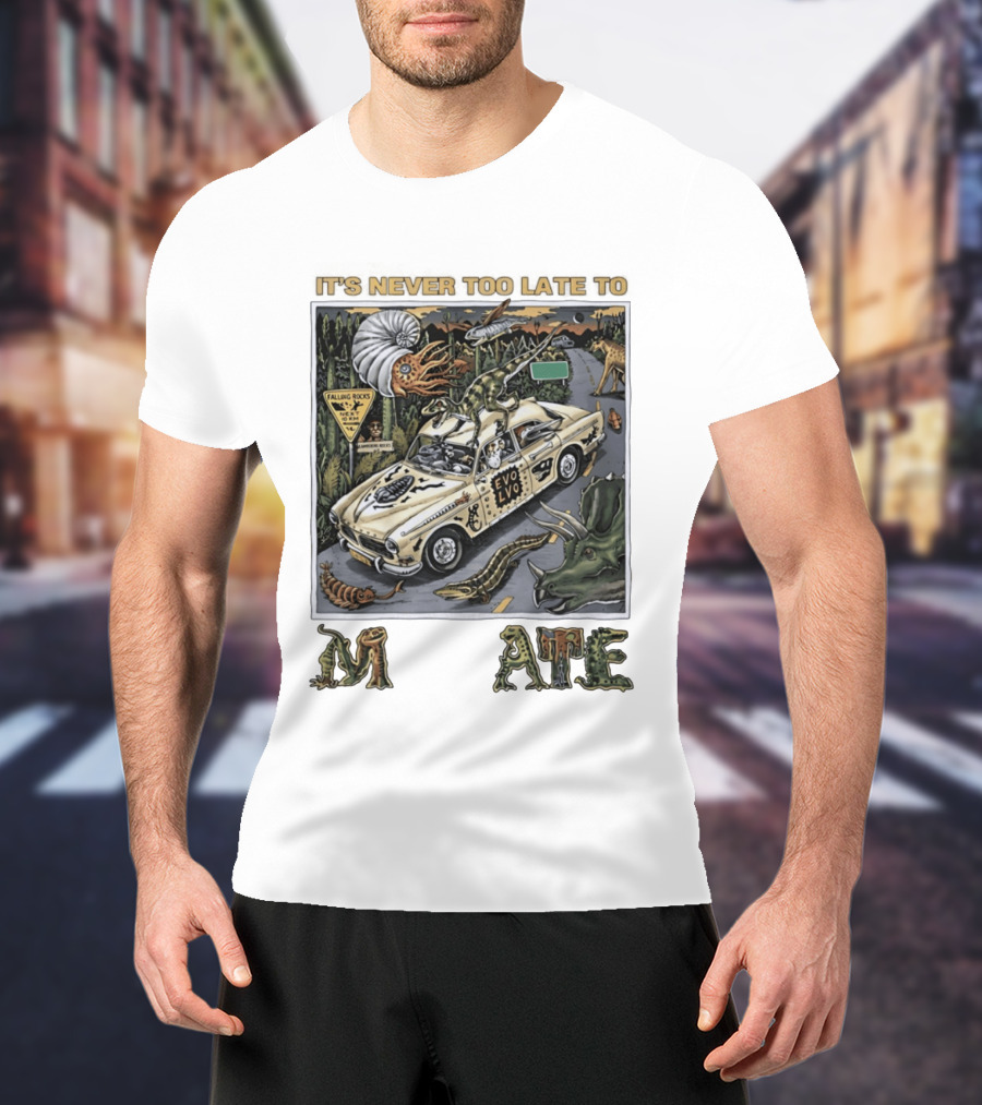 Its Never Too Late To Evolve Mutate Journey With Ancient Creatures T-Shirt