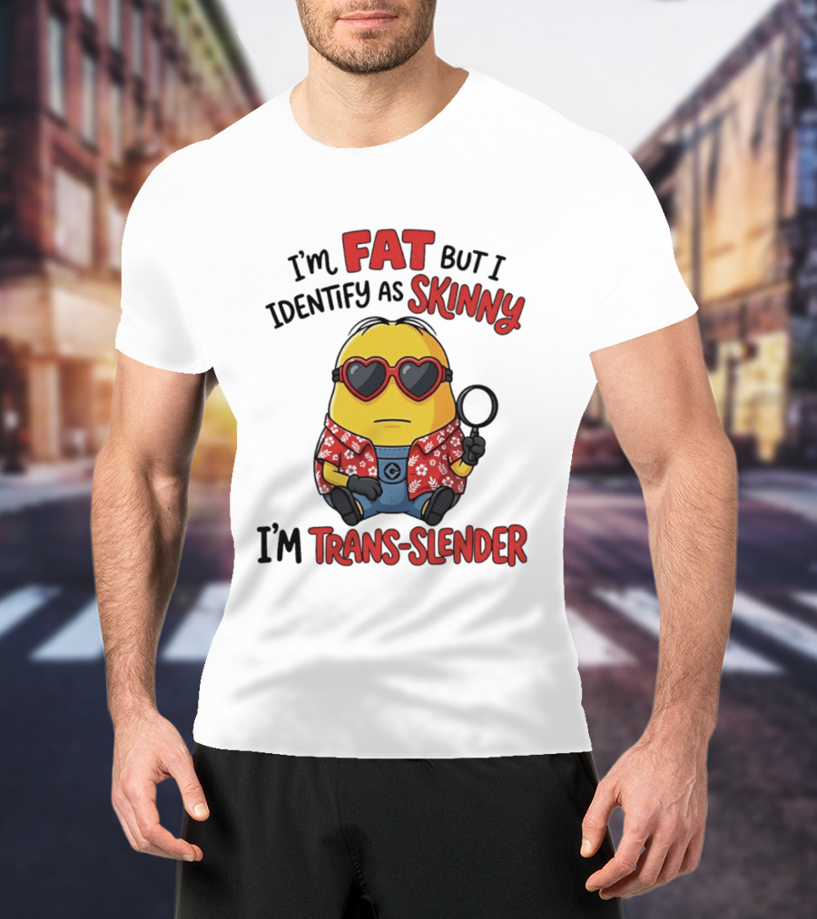I'm Fat But I Identify As Skinny I'm Trans Slender Minion T-Shirt