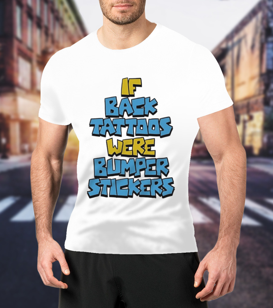 If Back Tattoos Were Bumper Stickers T-Shirt