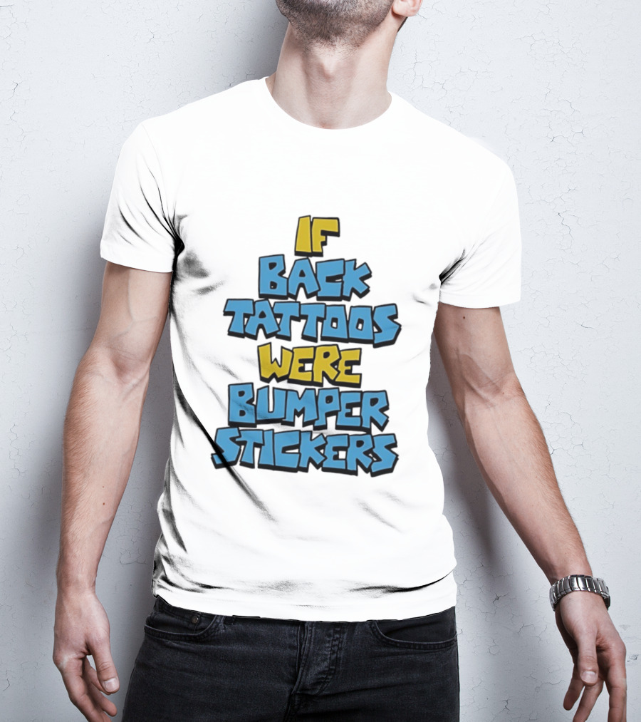 If Back Tattoos Were Bumper Stickers T-Shirt