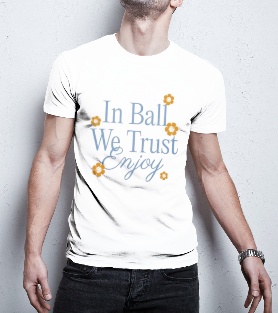 In Ball We Trust Enjoy With Floral Accents T-Shirt