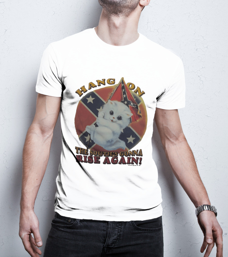 Hang On Rebel Kitten The South's Gonna Rise Again T-Shirt