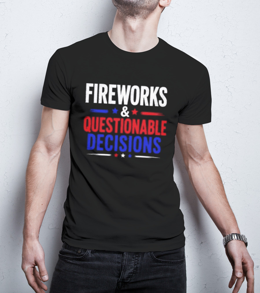 Fireworks And Questionable Decisions 4th Of July Celebration Stars And Stripes T-Shirt