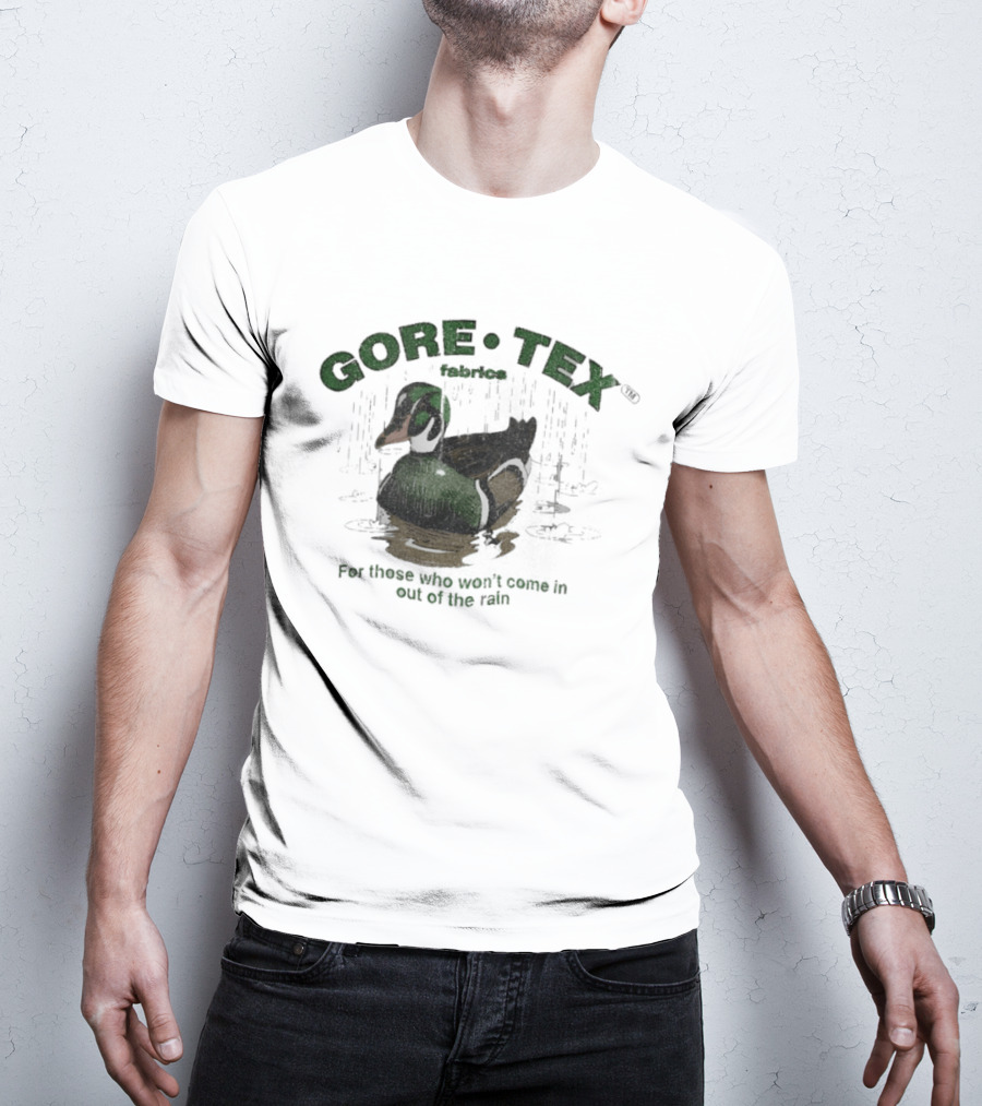 Gore Tex Duck For Those Who Won't Come In Out Of The Rain T-Shirt
