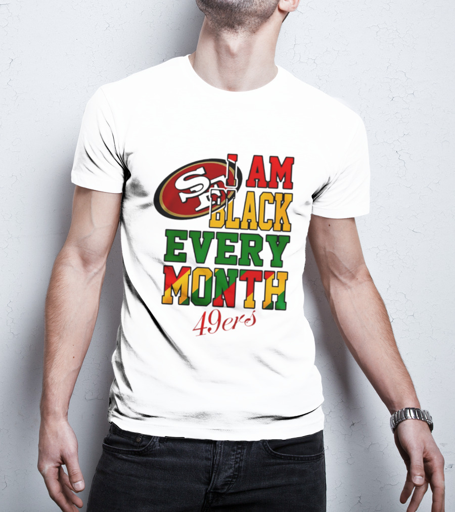 San Francisco 49ers I Am Black Every Month 49ers T-Shirt