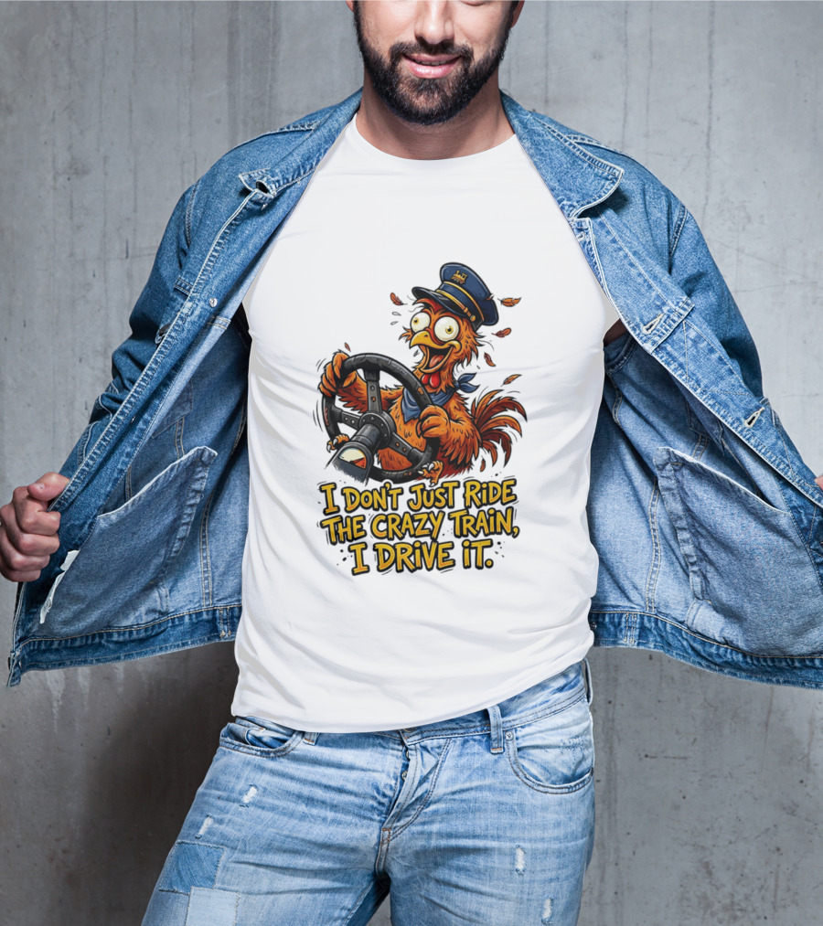 Funny Cartoon Chicken Conductor I Don't Just Ride The Crazy Train I Drive It T-Shirt