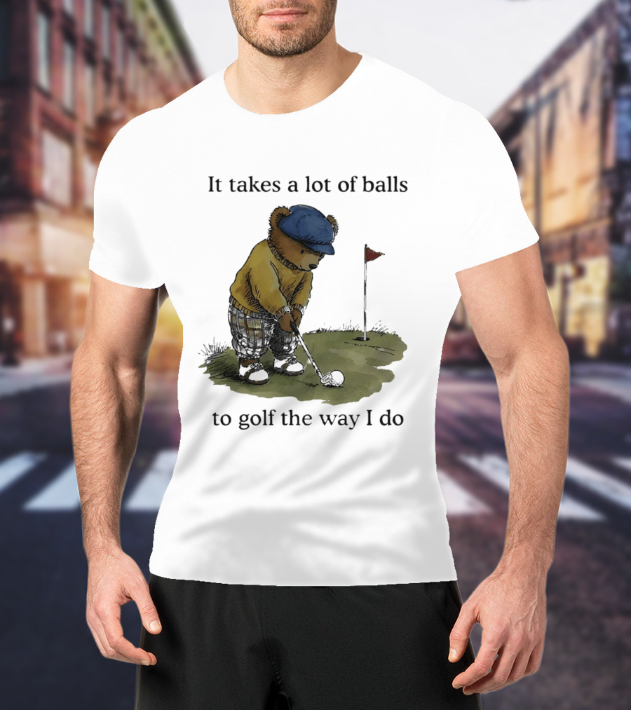 It Takes A Lot Of Balls To Golf The Way I Do Bear Golfing T-Shirt