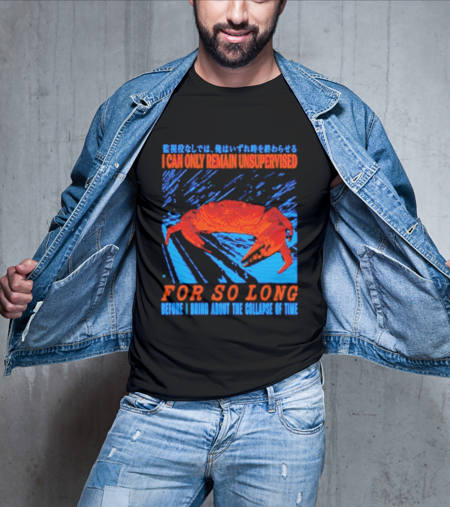 Crab I Can Only Remain Unsupervised For So Long Before I Bring About The Collapse Of Time T-Shirt