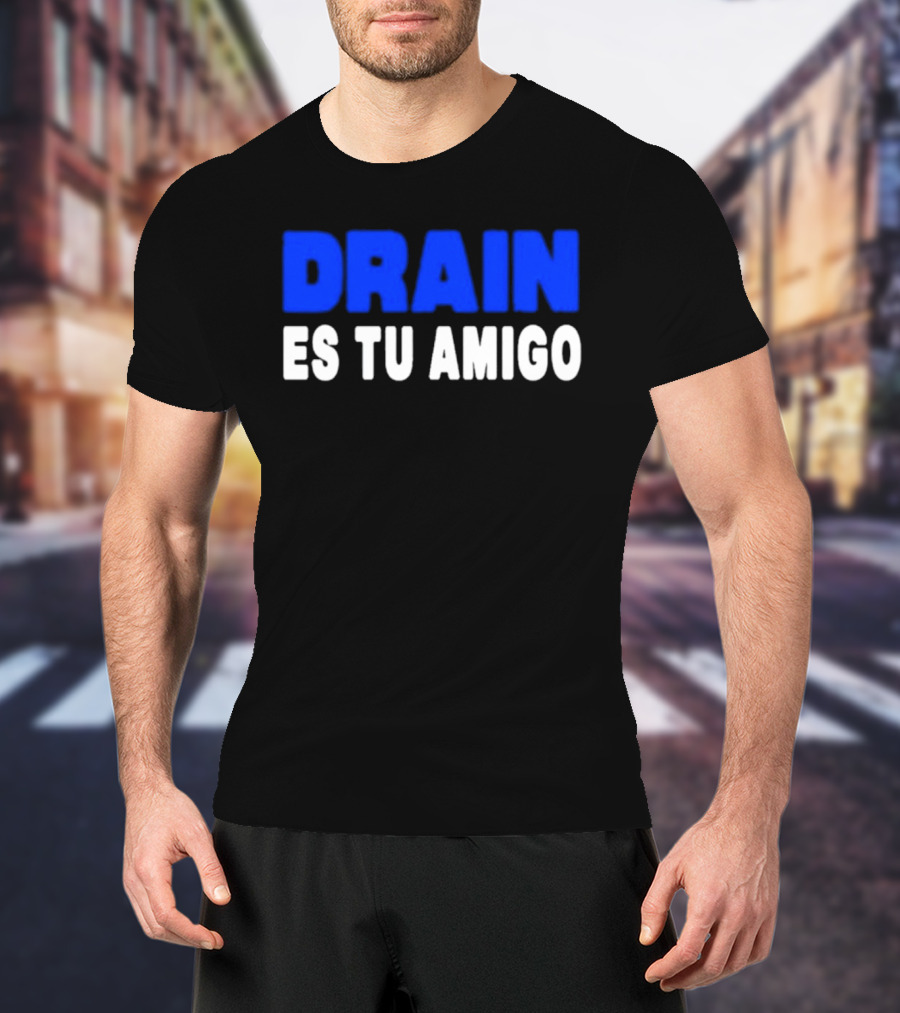 Drain Es Tu Amigo T-Shirt