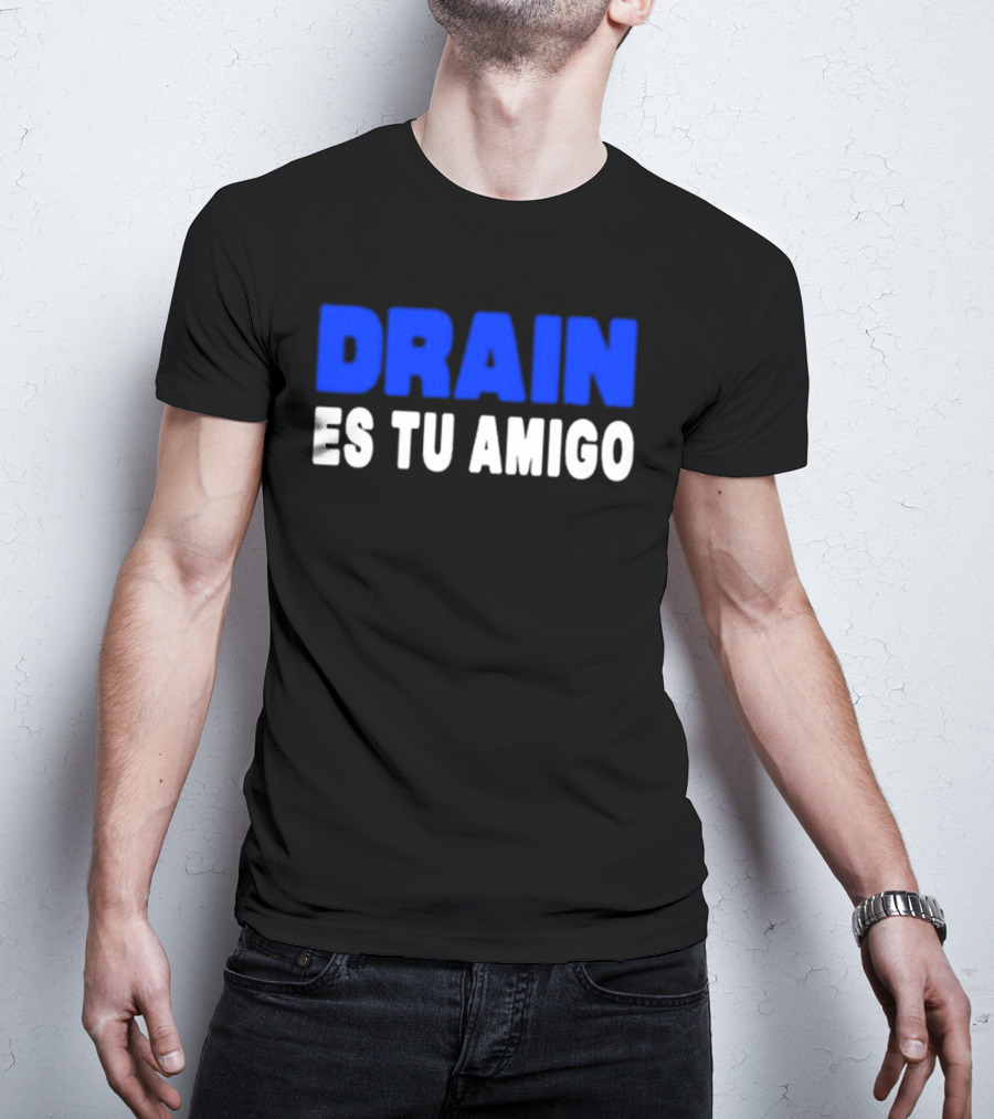 Drain Es Tu Amigo T-Shirt
