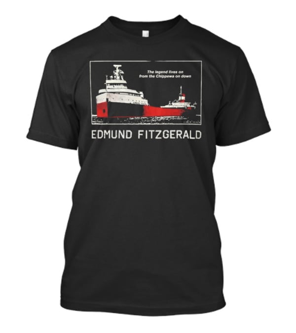 Edmund Fitzgerald The Legend Lives On From The Chippewa On Down Ship T-Shirt