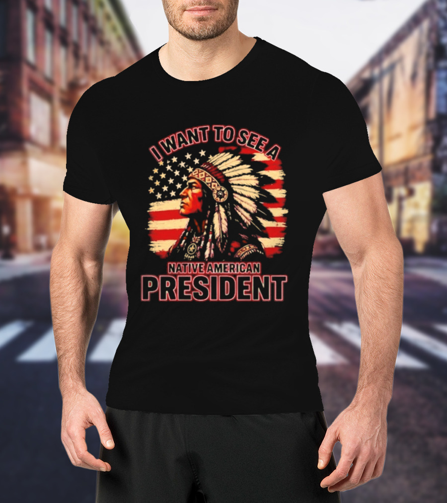 I Want To See A Native American President T-Shirt