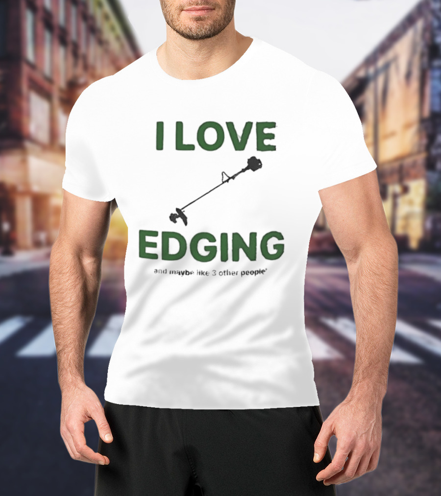 I Love Edging And Maybe Like 3 Other People T-Shirt