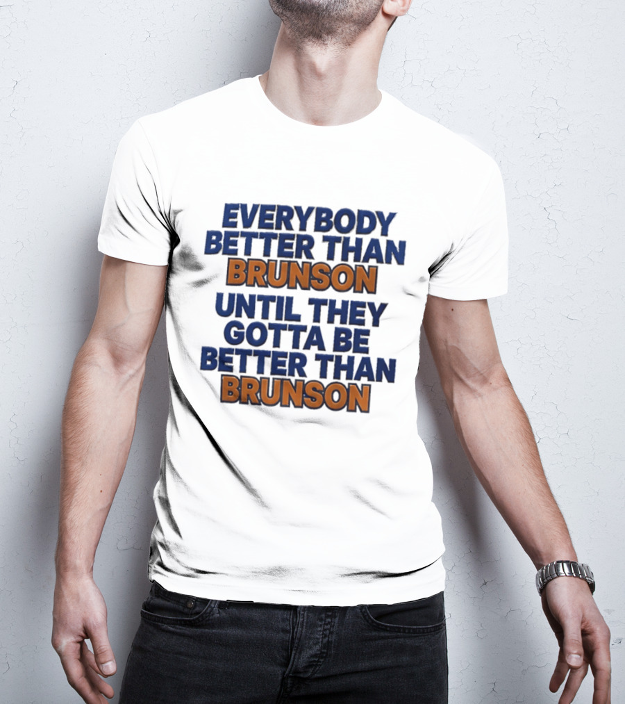New York Knicks Everybody Better Than Brunson Until They Gotta Be Better Than Brunson T-Shirt