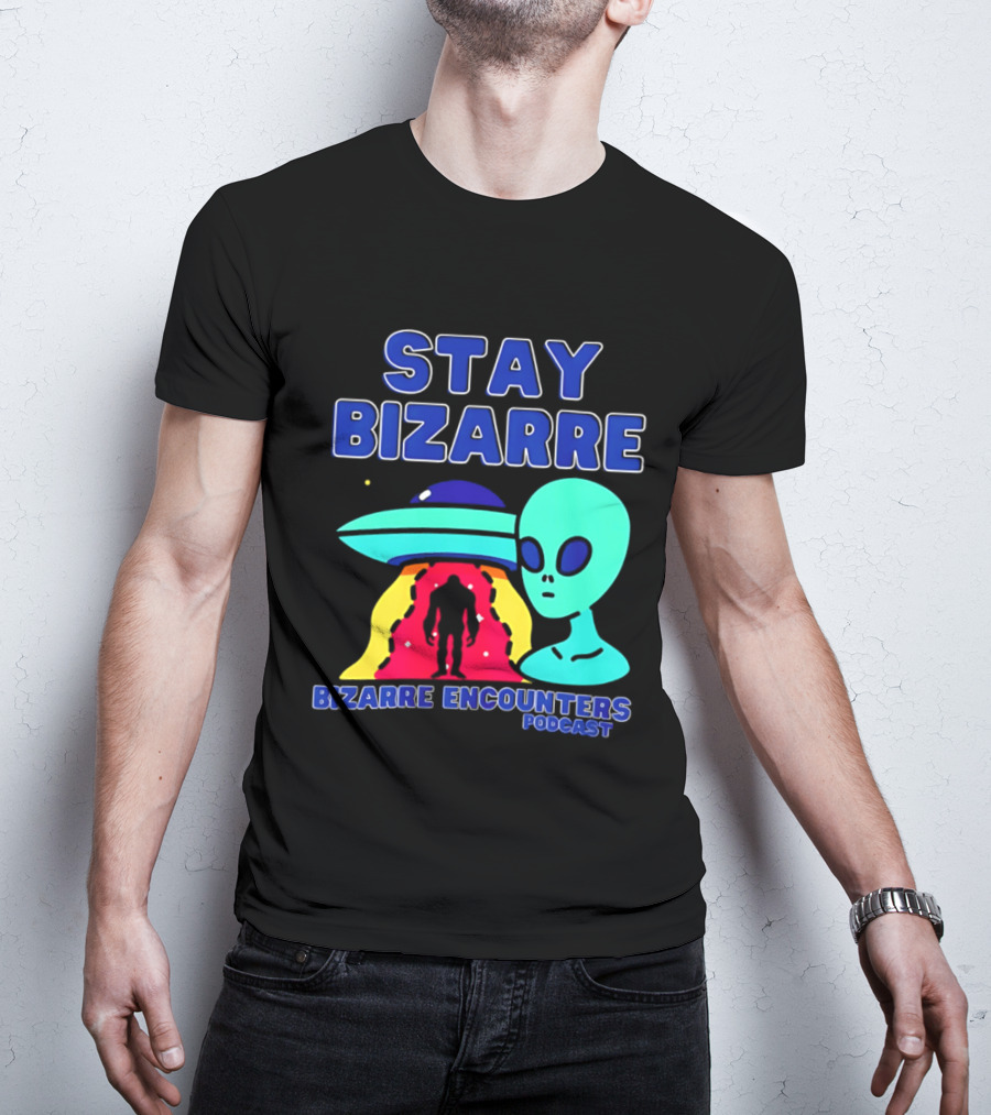 Stay Bizarre Bizarre Encounters Podcast UFO Alien T-Shirt