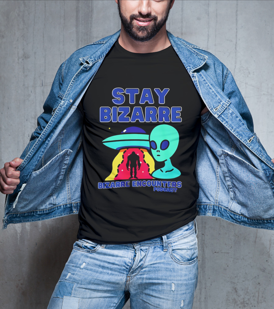 Stay Bizarre Bizarre Encounters Podcast UFO Alien T-Shirt