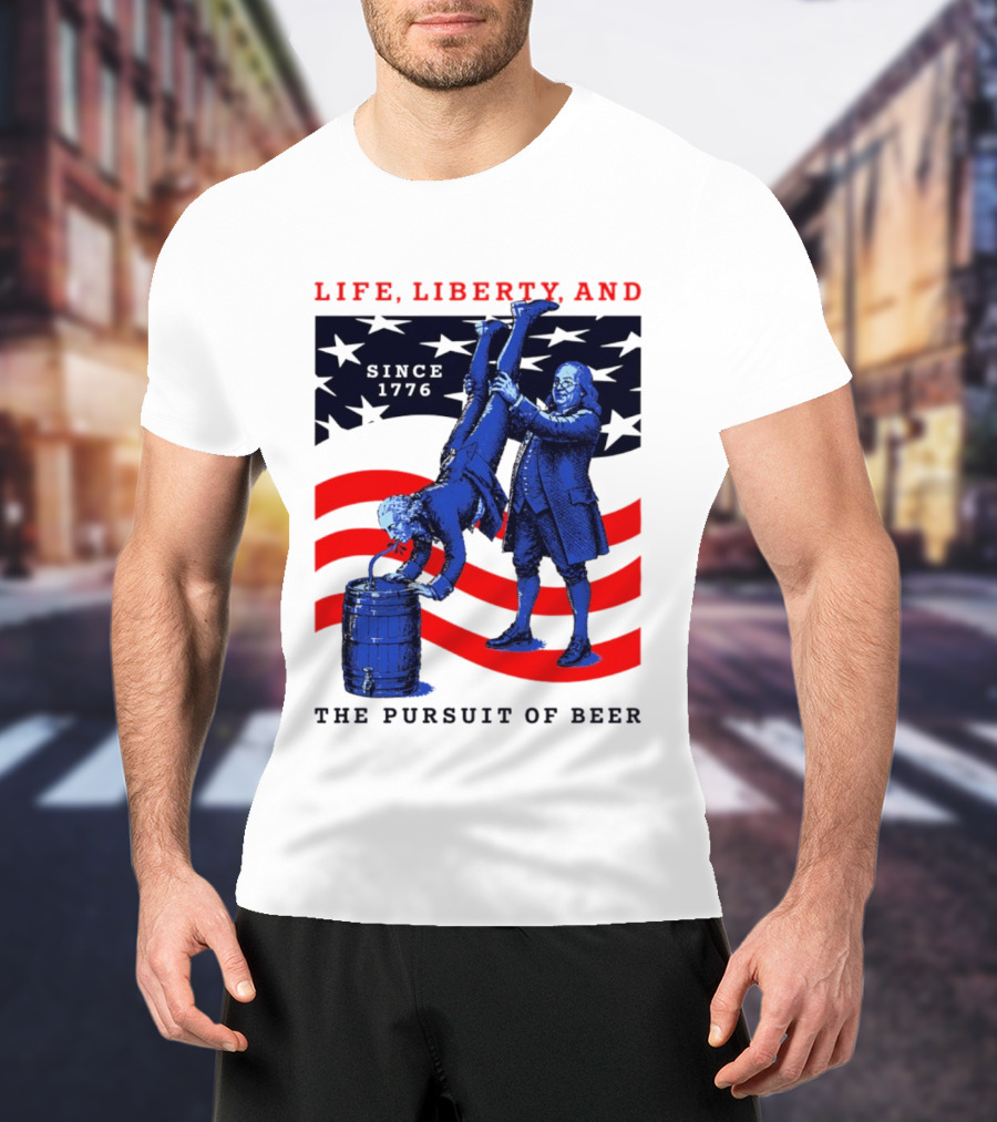 Life Liberty And The Pursuit Of Beer Since 1776 Patriotic Celebration American Flag T-Shirt