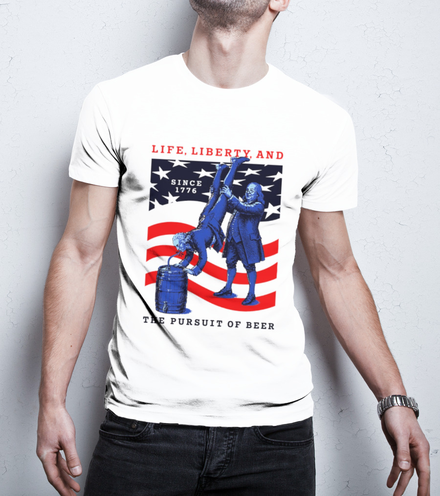Life Liberty And The Pursuit Of Beer Since 1776 Patriotic Celebration American Flag T-Shirt