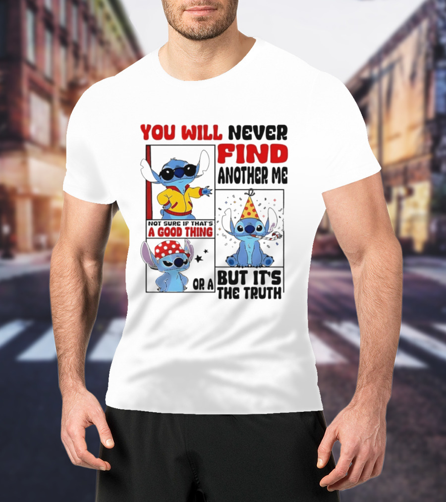 Lilo And Stitch You Will Never Find Another Me Not Sure If That's A Good Thing But It's The Truth T-Shirt