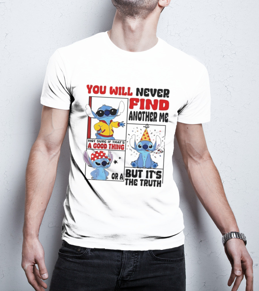 Lilo And Stitch You Will Never Find Another Me Not Sure If That's A Good Thing But It's The Truth T-Shirt