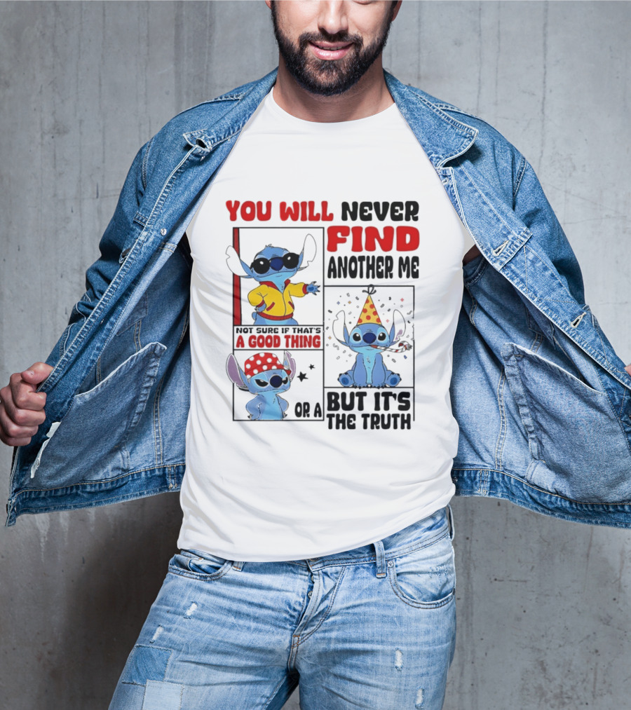 Lilo And Stitch You Will Never Find Another Me Not Sure If That's A Good Thing But It's The Truth T-Shirt