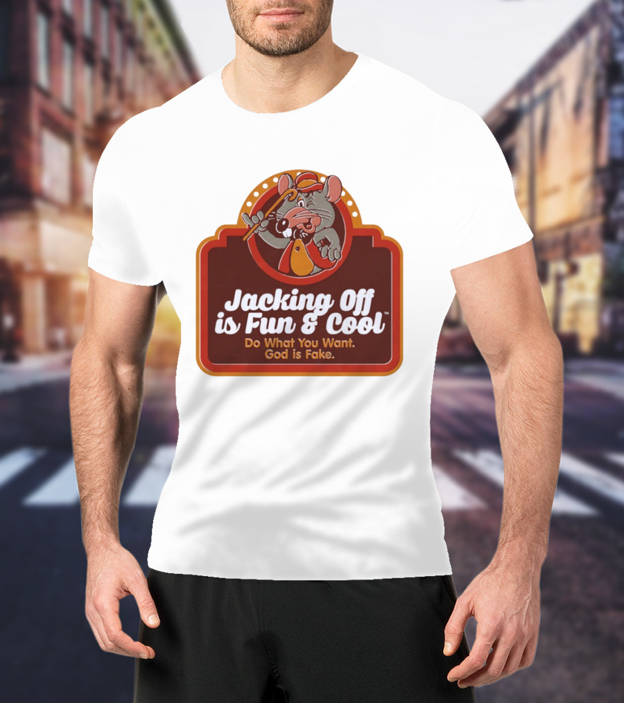 Chuck E Cheese Jacking Off Is Fun Do What You Want God Is Fake T-Shirt