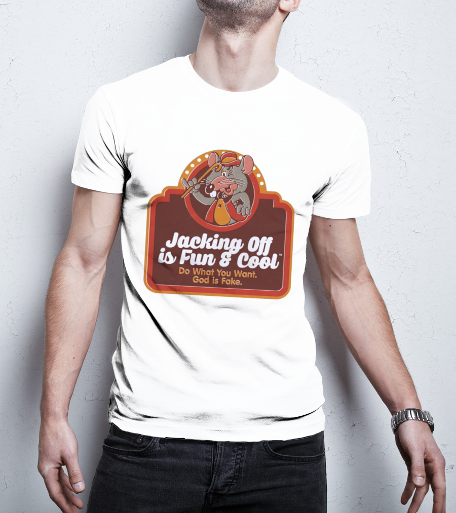 Chuck E Cheese Jacking Off Is Fun Do What You Want God Is Fake T-Shirt