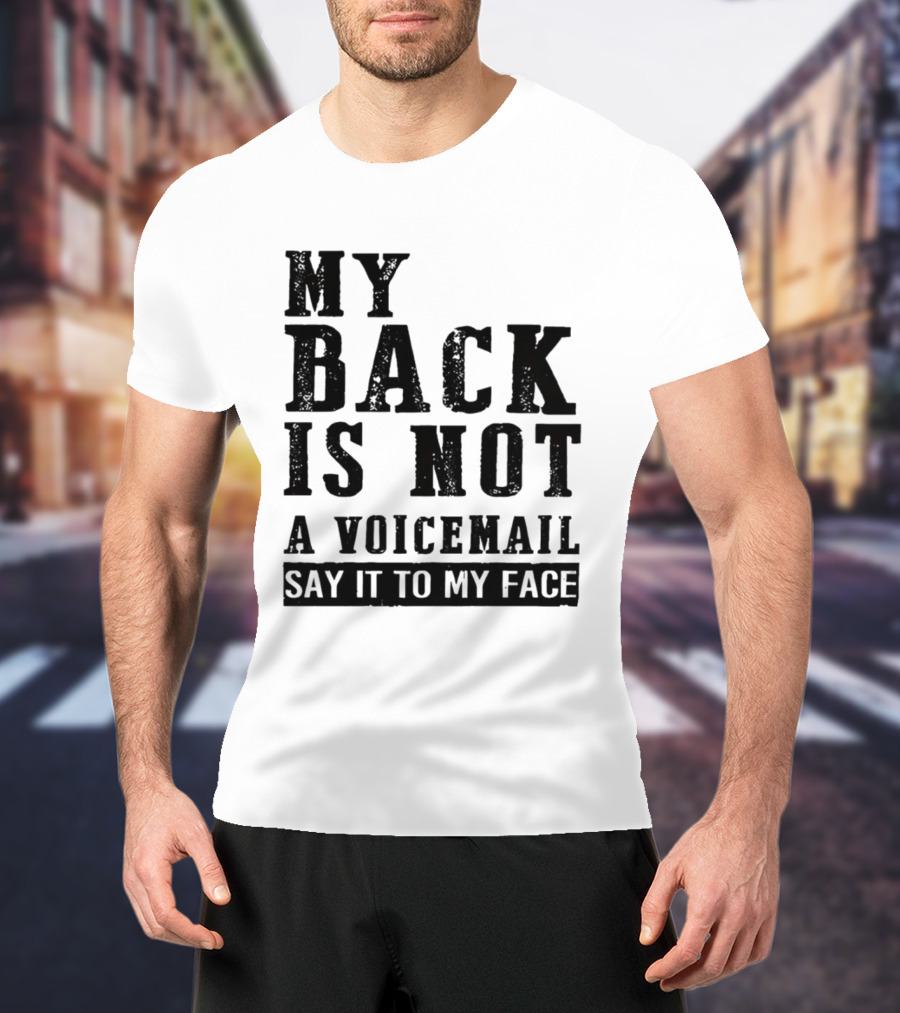My Back Is Not A Voicemail Say It To My Face T-Shirt