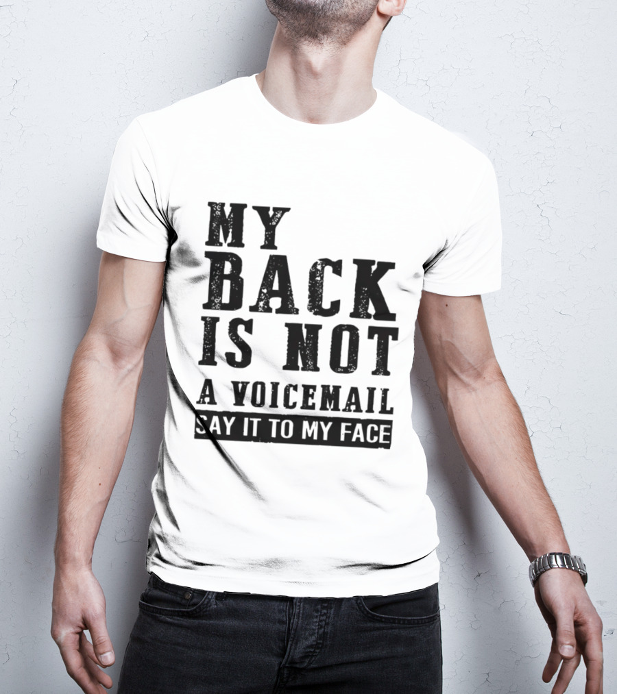 My Back Is Not A Voicemail Say It To My Face T-Shirt