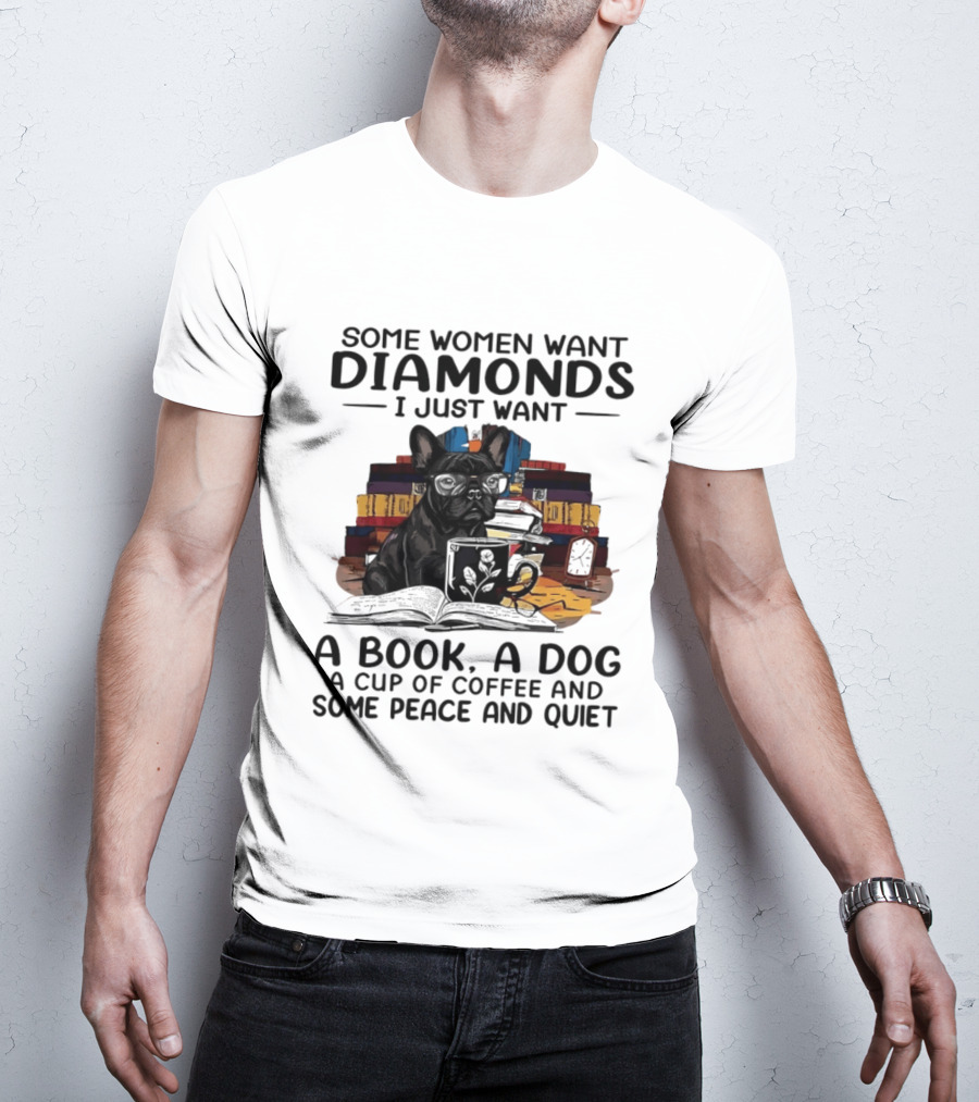 Some Women Want Diamonds I Just Want A Book A Dog A Cup Of Coffee And Some Peace And Quiet T-Shirt