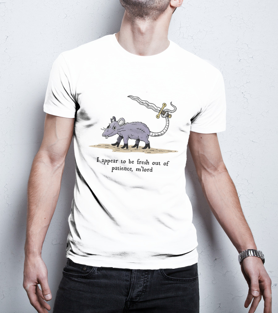 Rat I Appear To Be Fresh Out Of Patience M'lord Comic Sword Tail Drawing T-Shirt