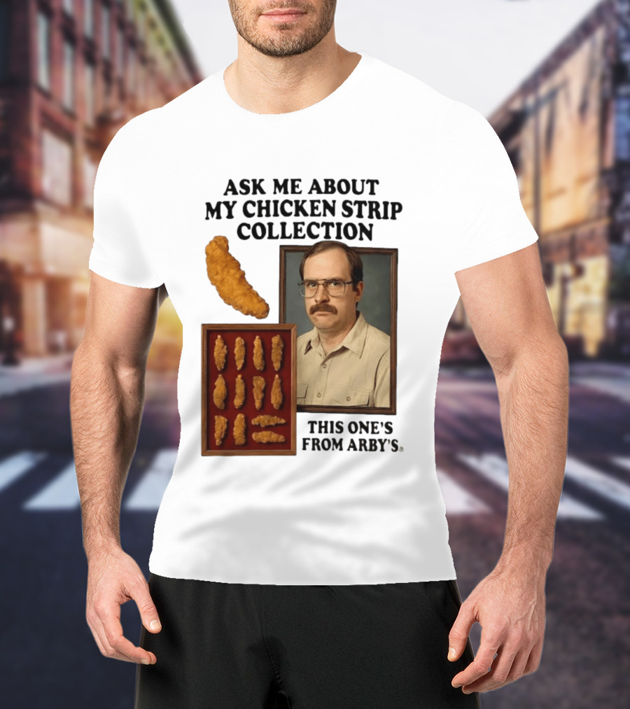 Ask Me About My Chicken Strip Collection This One's From Arby's T-Shirt