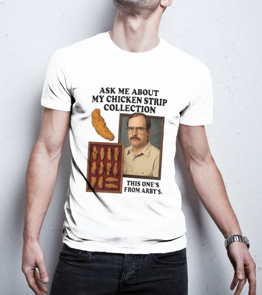 Ask Me About My Chicken Strip Collection This One's From Arby's T-Shirt