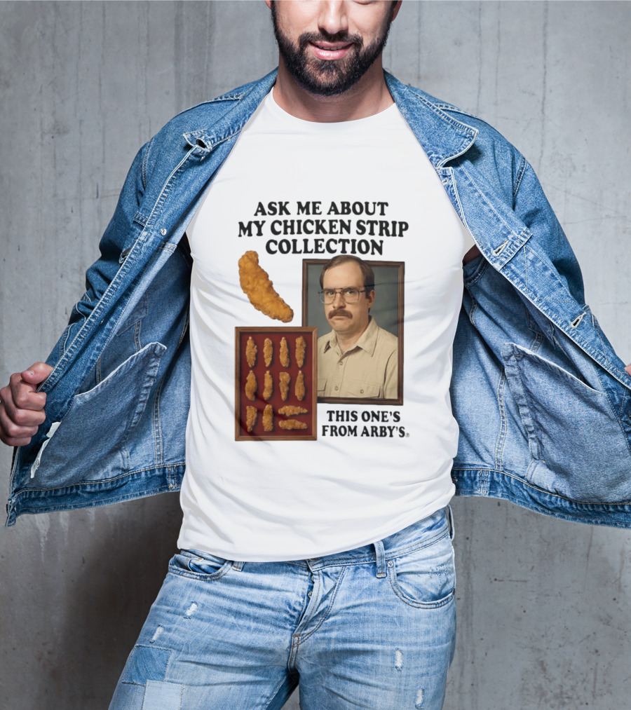 Ask Me About My Chicken Strip Collection This One's From Arby's T-Shirt