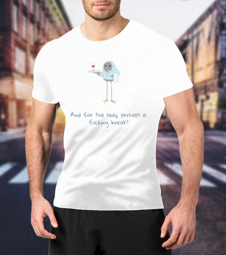 Bird And For The Lady Perhaps A Fucking Break Wine T-Shirt