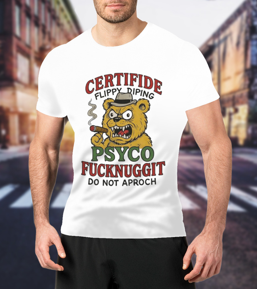CERTIFIDE Flippy Diping Psyco Fucknuggit Do Not Aproch Smoking Hat Bear T-Shirt