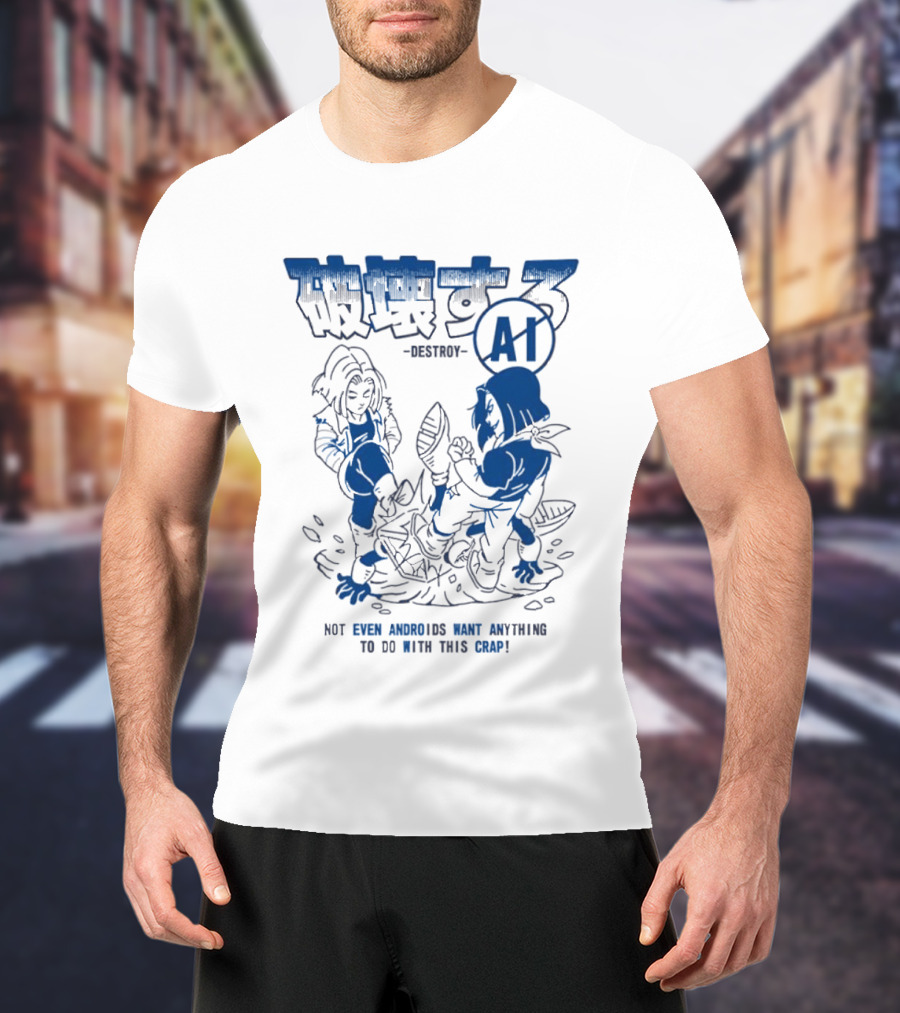 Destroy AI Not Even Androids Want Anything To Do With This Crap Manga T-Shirt