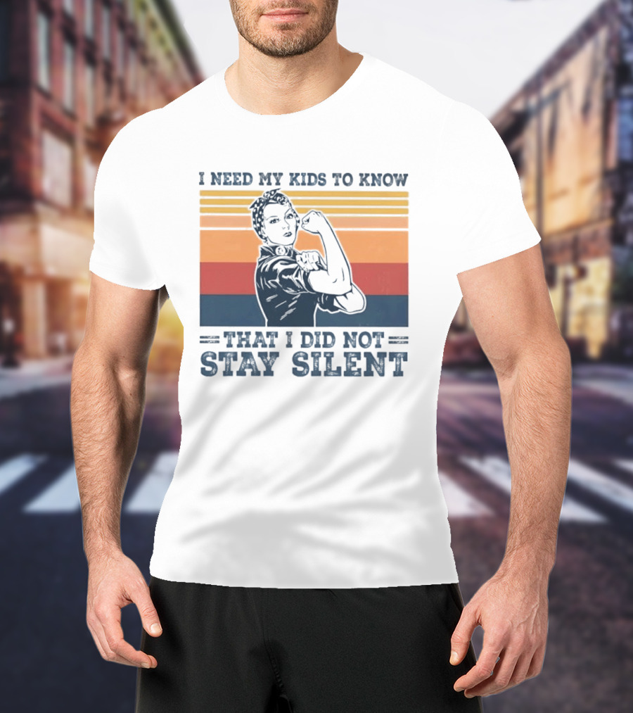 I Need My Kids To Know That I Did Not Stay Silent Retro Feminist Empowerment T-Shirt