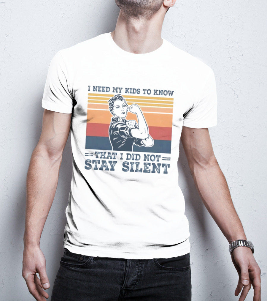 I Need My Kids To Know That I Did Not Stay Silent Retro Feminist Empowerment T-Shirt