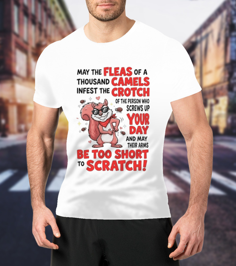 May The Fleas Of A Thousand Camels Infest The Crotch Of The Person Who Screws Up Your Day And May Their Arms Be Too Short To Scratch Funny Squirrel T-Shirt