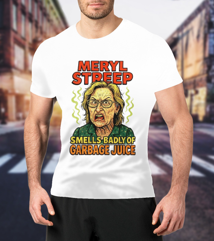 Meryl Streep Smells Badly Of Garbage Juice T-Shirt